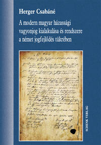 A modern magyar házassági vagyonjog kialakulása és rendszere a német jogfejlödés tükrében