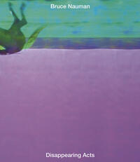 Bruce Nauman: Disappearing Acts
