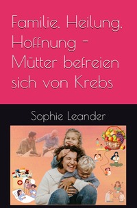 Familie, Heilung, Hoffnung- Mütter befreien sich von Krebs