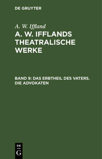 A. W. Iffland: A. W. Ifflands theatralische Werke / Das Erbtheil des Vaters. Die Advokaten