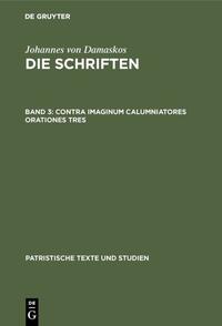 Johannes von Damaskos: Die Schriften / Contra imaginum calumniatores orationes tres