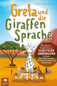 Greta und die Giraffensprache – 8 anschauliche Tiergeschichten zur Gewaltfreien Kommunikation für Kinder: Über Gefühle sprechen, Bedürfnisse verstehen und Konflikte lösen