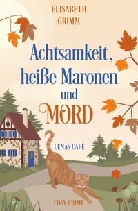 Lenas Café, eine Cosy Crime Serie, Band eins. Jeder Teil ist in sich... / Achtsamkeit, heiße Maronen und Mord