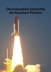 Vorderes Coverbild Die erstaunliche Geschichte der Raumfahrt Pioniere