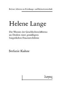 Helene Lange. Die Theorie der Geschlechterdifferenz im Denken einer gemäßigten bürgerlichen Frauenrechtlerin