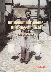 Ihr nehmt mir meine DDR-Jugend nicht