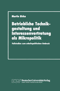Betriebliche Technikgestaltung und Interessenvertretung als Mikropolitik