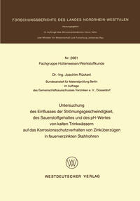 Vorderes Coverbild Untersuchung des Einflusses der Strömungsgeschwindigkeit, des Sauerstoffgehaltes und des pH-Wertes von kalten Trinkwässern auf das Korrosionsschutzverhalten von Zinküberzügen in feuerverzinkten Stahlrohren