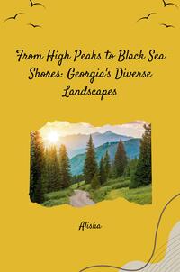 From High Peaks to Black Sea Shores: Georgia's Diverse Landscapes