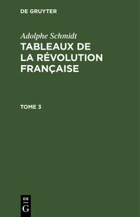 Adolphe Schmidt: Tableaux de la Révolution française / Adolphe Schmidt: Tableaux de la Révolution française. Tome 3