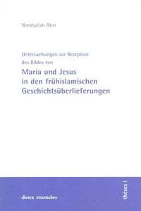 Untersuchungen zur Rezeption des Bildes von Maria und Jesus in den frühislamischen Geschichtsüberlieferungen