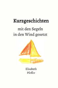 Vorderes Coverbild Kurzgeschichten mit den Segeln in den Wind gesetzt