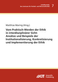 Vom Praktisch-Werden der Ethik in interdisziplinärer Sicht : Ansätze und Beispiele der Institutionalisierung, Konkretisierung und Implementierung der Ethik