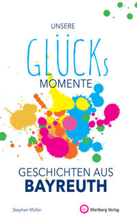 Unsere Glücksmomente - Geschichten aus Bayreuth