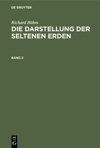 Richard Böhm: Die Darstellung der seltenen Erden / Richard Böhm: Die Darstellung der seltenen Erden. Band 2