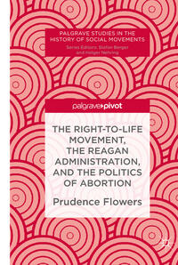 The Right-to-Life Movement, the Reagan Administration, and the Politics of Abortion