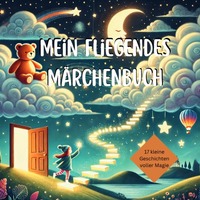 Mein fliegendes Märchenbuch – 17 kleine Geschichten voller Magie