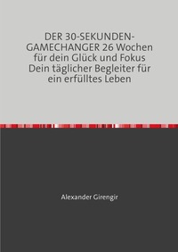 DER 30-SEKUNDEN-GAMECHANGER 26 Wochen für dein Glück und Fokus