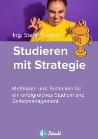 Studieren mit Strategie (Bachelor, Masterarbeit, Hausarbeit, Seminararbeit) - Für Schüler und Studenten mit Perspektive