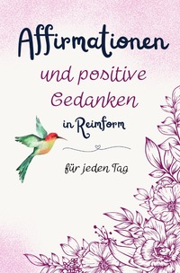 Affirmationen und positive Gedanken in Reimform - für jeden Tag
