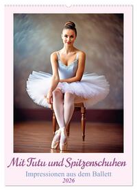 Mit Tutu und Spitzenschuhen Impressionen aus dem Ballett (Wandkalender 2026 DIN A2 hoch), CALVENDO Monatskalender