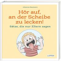 Vorderes Coverbild Hör auf, an der Scheibe zu lecken! Sätze, die nur Eltern sagen