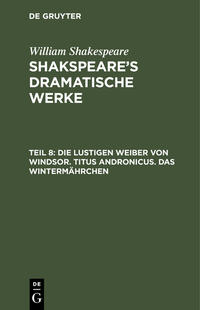 William Shakespeare: Shakspeare’s dramatische Werke / Die lustigen Weiber von Windsor. Titus Andronicus. Das Wintermährchen