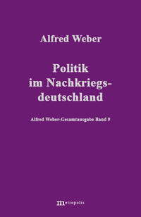 Alfred Weber Gesamtausgabe / Politik im Nachkriegsdeutschland