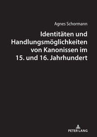 Identitäten und Handlungsmöglichkeiten von Kanonissen im 15. und 16. Jahrhundert