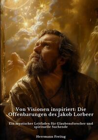 Von Visionen inspiriert: Die Offenbarungen des Jakob Lorbeer