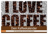 I Love Coffee - Dein Kaffeekalender für Geniesser des schwarzen Goldes (Wandkalender 2025 DIN A3 quer), CALVENDO Monatskalender