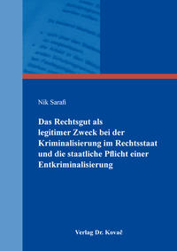 Das Rechtsgut als legitimer Zweck bei der Kriminalisierung im Rechtsstaat und die staatliche Pflicht einer Entkriminalisierung