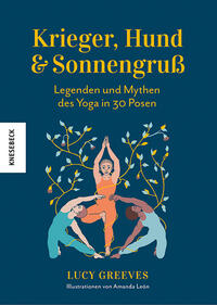 Krieger, Hund und Sonnengruß – Legenden und Mythen des Yoga in 30 Posen