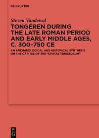 Tongeren during the Late Roman Period and Early Middle Ages, c. 300–750 CE