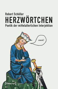 Herzwörtchen – Poetik der mittelalterlichen Interjektion