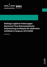 Riot(ing): Legitimer Protest gegen Rassismus? Eine diskursanalytische Untersuchung am Beispiel der städtischen Aufstände in Ferguson 2014 (USA)