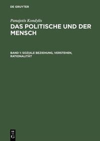 Panajotis Kondylis: Das Politische und der Mensch / Soziale Beziehung, Verstehen, Rationalität