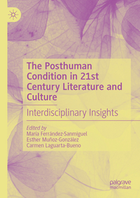 The Posthuman Condition in 21st Century Literature and Culture