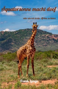 Äquatorsonne macht doof oder wie ich lernte, Afrika zu lieben
