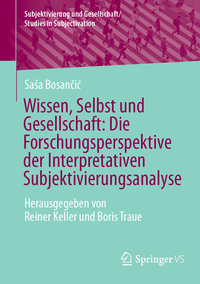 Wissen, Selbst und Gesellschaft: Die Forschungsperspektive der Interpretativen Subjektivierungsanalyse