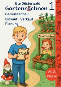 Gartenrächnen / Gartenrächnen 1 Gemüseanbau Einkauf - Verkauf Planung ab 2. Klasse