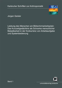 Leistung des Menschen am Bildschirmarbeitsplatz: das Kurzzeitgedächtnis als Schranke menschlicher Belastbarkeit in der Konkurrenz von Arbeitsaufgabe und Systembedienung