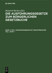 Die Ausführungsgesetze zum Bürgerlichen Gesetzbuche / Ergänzungsband mit Gesamtregister, Teil 1