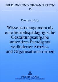 Wissensmanagement als eine betriebspädagogische Gestaltungsaufgabe unter dem Paradigma veränderter Arbeits- und Organisationsformen