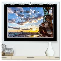 Schornsteinfeger über Berlin - Glücksblicke (hochwertiger Premium Wandkalender 2025 DIN A2 quer), Kunstdruck in Hochglanz