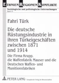 Die deutsche Rüstungsindustrie in ihren Türkeigeschäften zwischen 1871 und 1914