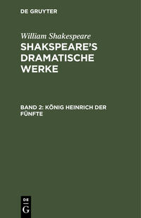William Shakespeare: Shakspeare’s dramatische Werke / König Heinrich der Fünfte