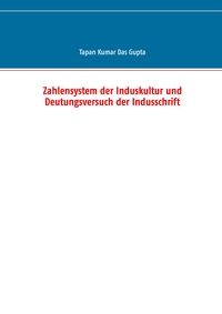 Zahlensystem der Induskultur und Deutungsversuch der Indusschrift