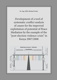 Development of a tool of systematic conflict analysis of causes for the improved exploitation of potential of Peace Mediation by the example of the "post-election-violence-crisis" in Kenya 2007/2008