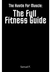 The Hustle for Muscle: The Full Fitness Guide
